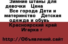 Зимние штаны для девочки › Цена ­ 1 500 - Все города Дети и материнство » Детская одежда и обувь   . Красноярский край,Игарка г.